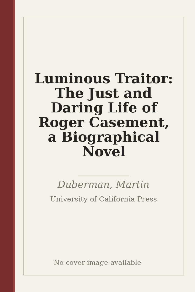 Luminous Traitor: The Just and Daring Life of Roger Casement, a Biographical Novel - no cover image available