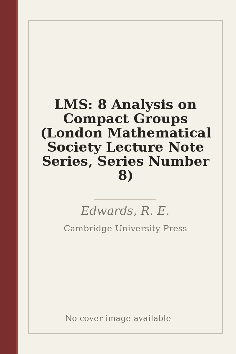 LMS: 8 Analysis on Compact Groups (London Mathematical Society Lecture Note Series, Series Number 8) - no cover image available