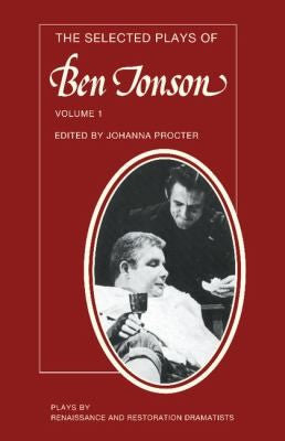 The Selected Plays of Ben Jonson: Sejanus, Volpone, Epicoene Or The Silent Woman: 0001 (Plays by Renaissance and Restoration Dramatists)