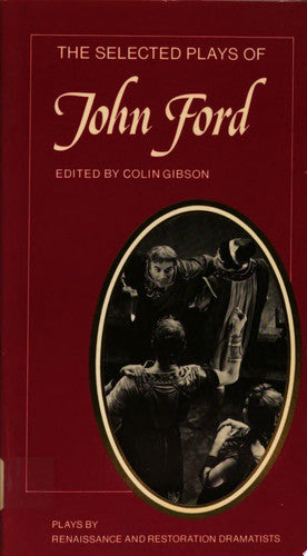 The Selected Plays of John Ford: The Broken Heart, 'Tis Pity She's a Whore, Perkin Warbeck (Plays by Renaissance and Restoration Dramatists)