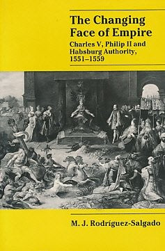 The Changing Face of Empire: Charles V, Phililp II and Habsburg Authority, 1551–1559 (Cambridge Studies in Early Modern History)