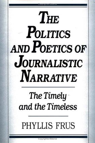 The Politics and Poetics of Journalistic Narrative: The Timely and the Timeless