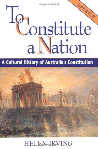 To Constitute a Nation: A Cultural History of Australia's Constitution (Studies in Australian History)