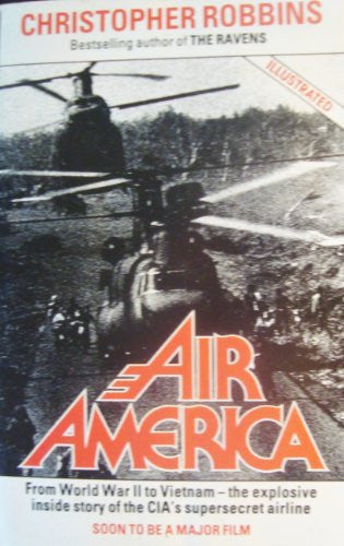 Air America: The True Story of the C.I.A.'s Mercenary Fliers in Covert Operations from Pre-war China to Present Day Nicaragua