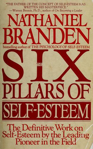 Six Pillars of Self-Esteem: The Definitive Work on Self-Esteem by the Leading Pioneer in the Field