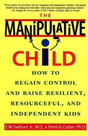 The Manipulative Child: How to Regain Control and Raise Resilient, Resourceful, and Independent Kids