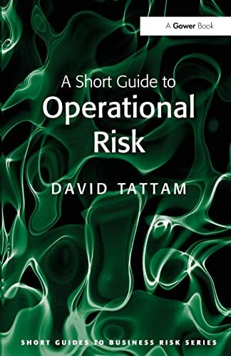 A Short Guide to Operational Risk (Short Guides to Business Risk)