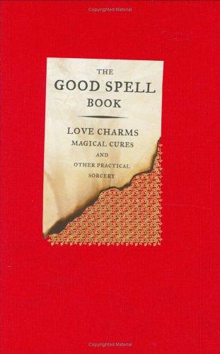 The Good Spell Book: Love, Charms, Magical Cures & Other Practices