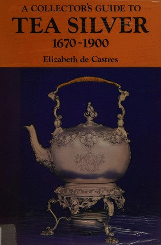 A Collector's Guide to Tea Silver, 1670-1900
