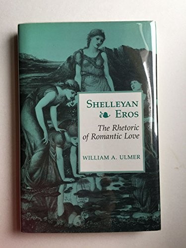 Shelleyan Eros – The Rhetoric of Romantic Love (Princeton Legacy Library)