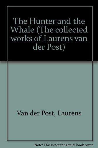 The Hunter and the Whale (The collected works of Laurens van der Post)
