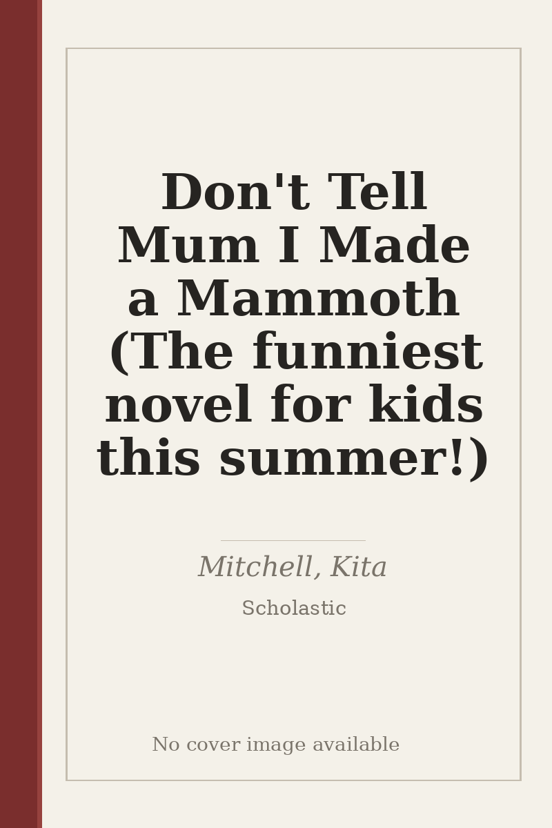 Don't Tell Mum I Made a Mammoth (The funniest novel for kids this summer!) - no cover image available