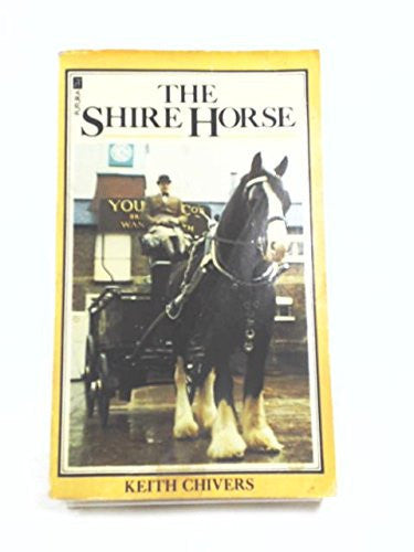 The Shire Horse: A History of the Breed, the Society and the Men