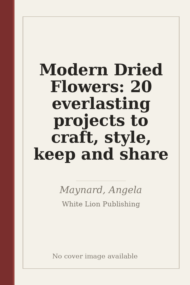 Modern Dried Flowers: 20 everlasting projects to craft, style, keep and share - no cover image available