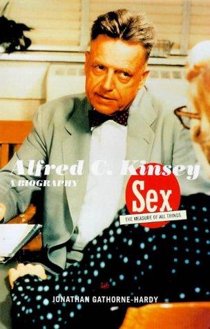 Alfred C. Kinsey: Sex the Measure of All Things A Biography