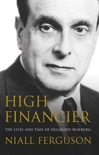 High Financier: The Lives and Time of Siegmund Warburg
