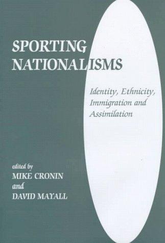 Sporting Nationalisms: Identity, Ethnicity, Immigration and Assimilation (Sport in the Global Society)