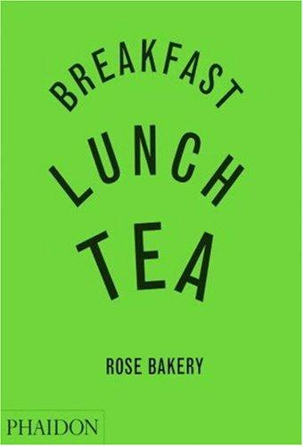 Breakfast, Lunch, Tea: The Many Little Meals of Rose Bakery: 0000