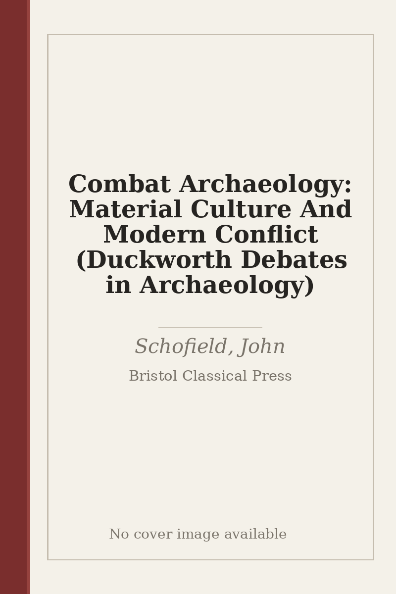 Combat Archaeology: Material Culture And Modern Conflict (Duckworth Debates in Archaeology) - no cover image available