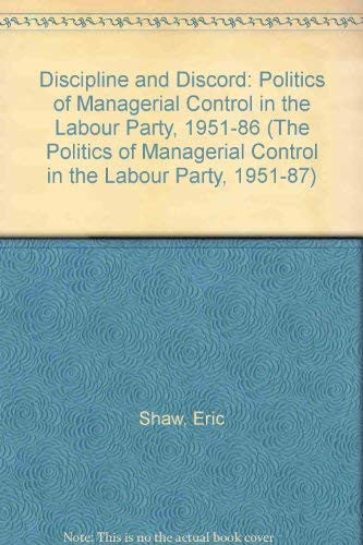 Discipline and Discord: Politics of Managerial Control in the Labour Party, 1951-86