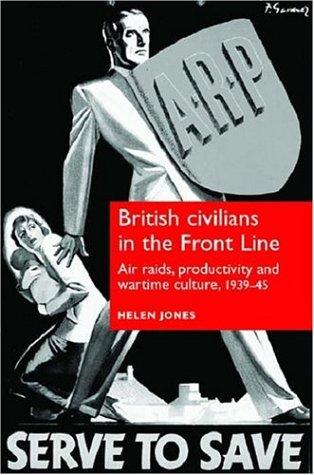 British Civilians in the Front Line: Air Raids, Productivity and Wartime Culture, 1939–1945