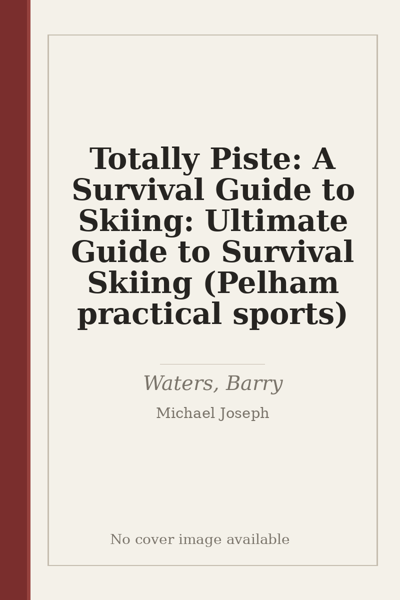 Totally Piste: A Survival Guide to Skiing: Ultimate Guide to Survival Skiing (Pelham practical sports) - no cover image available