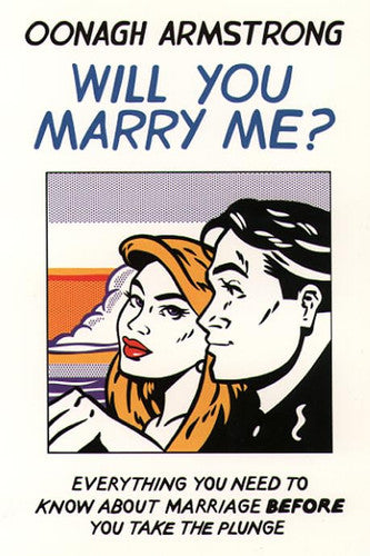 Will You Marry Me?: Everything You Need to know about Marriage before you take the Plunge