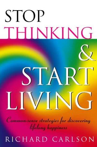 Stop Thinking, Start Living: Discover Lifelong Happiness (Book Artwork May Vary)