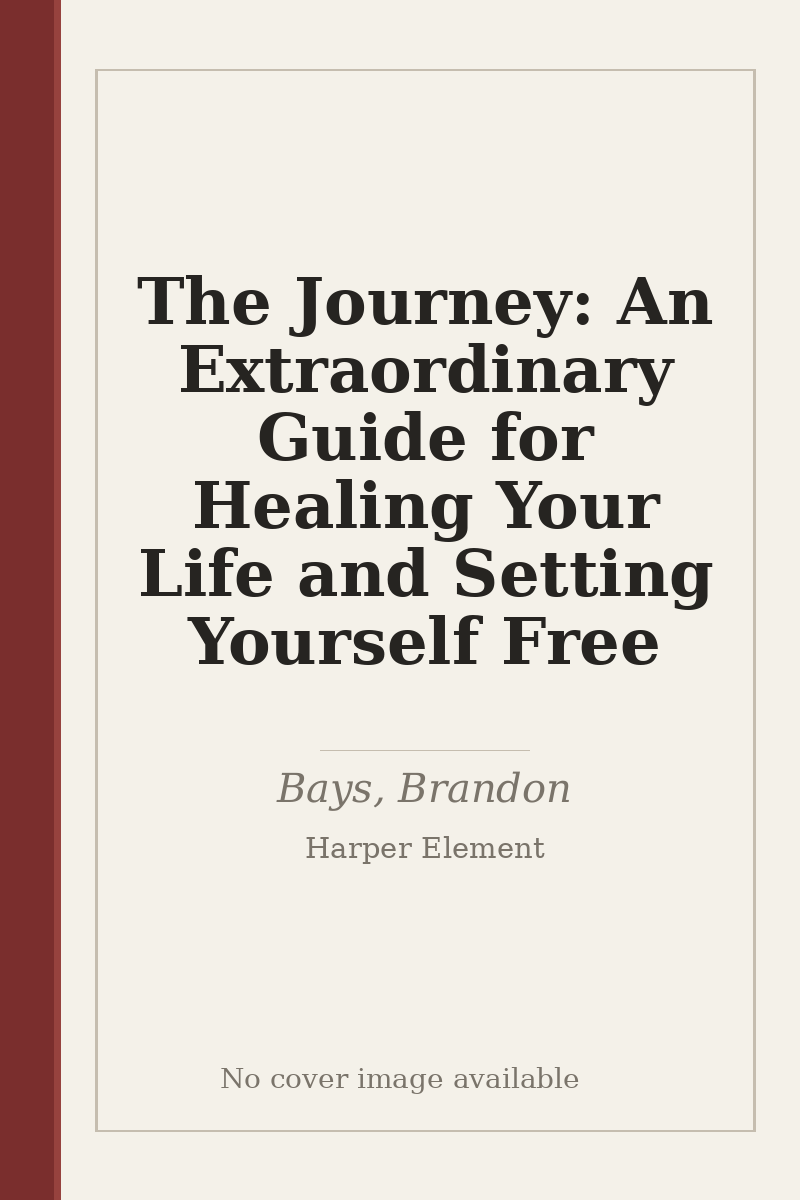 The Journey: An Extraordinary Guide for Healing Your Life and Setting Yourself Free - no cover image available