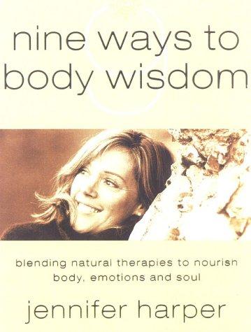 Nine Ways to Body Wisdom: Blending Natural Therapies to Nourish the Body, Emotions and Soul