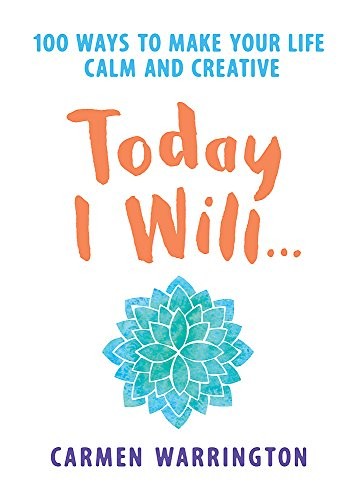 Today I Will...: 100 ways to make your life calm and creative