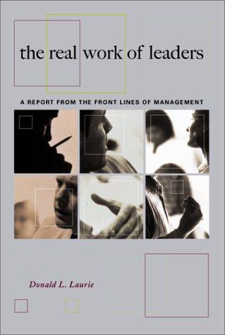 The Real Work Of Leaders: A Report From The Front Lines Of Management