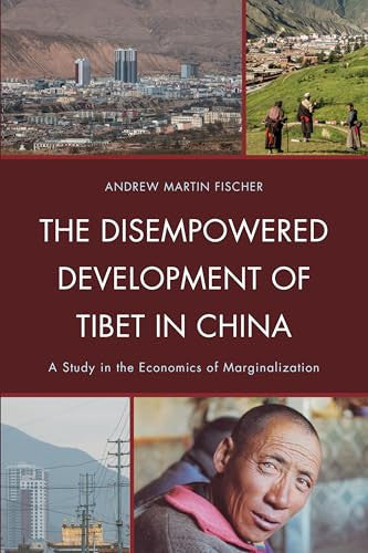 The Disempowered Development of Tibet in China: A Study in the Economics of Marginalization (Studies in Modern Tibetan Culture)