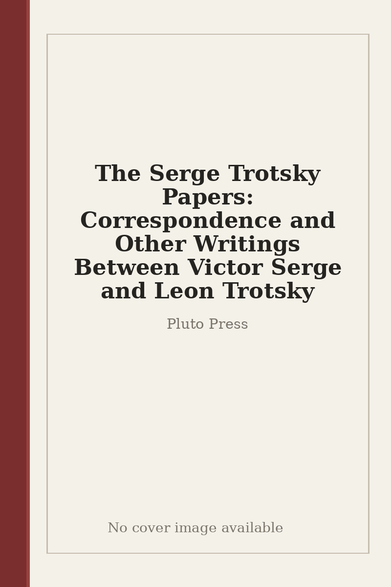 The Serge Trotsky Papers: Correspondence and Other Writings Between Victor Serge and Leon Trotsky - no cover image available