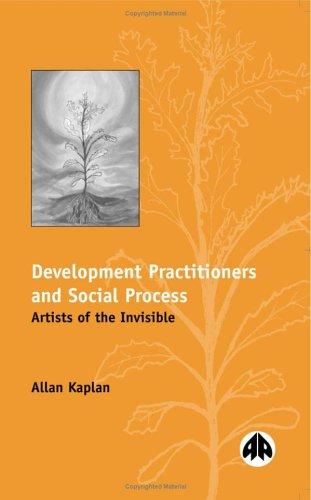 DEVELOPMENT PRACTITIONERS AND SOCIAL PROCESS: Artists of the Invisible