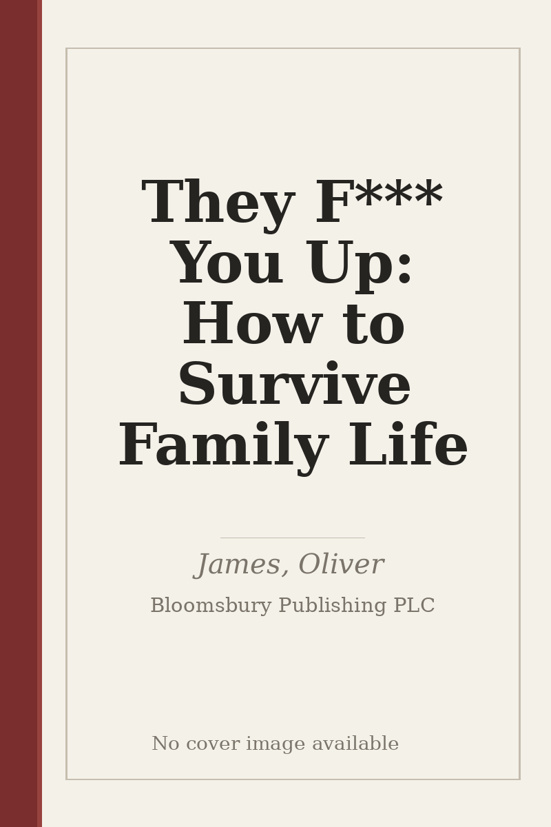 They F*** You Up: How to Survive Family Life - no cover image available