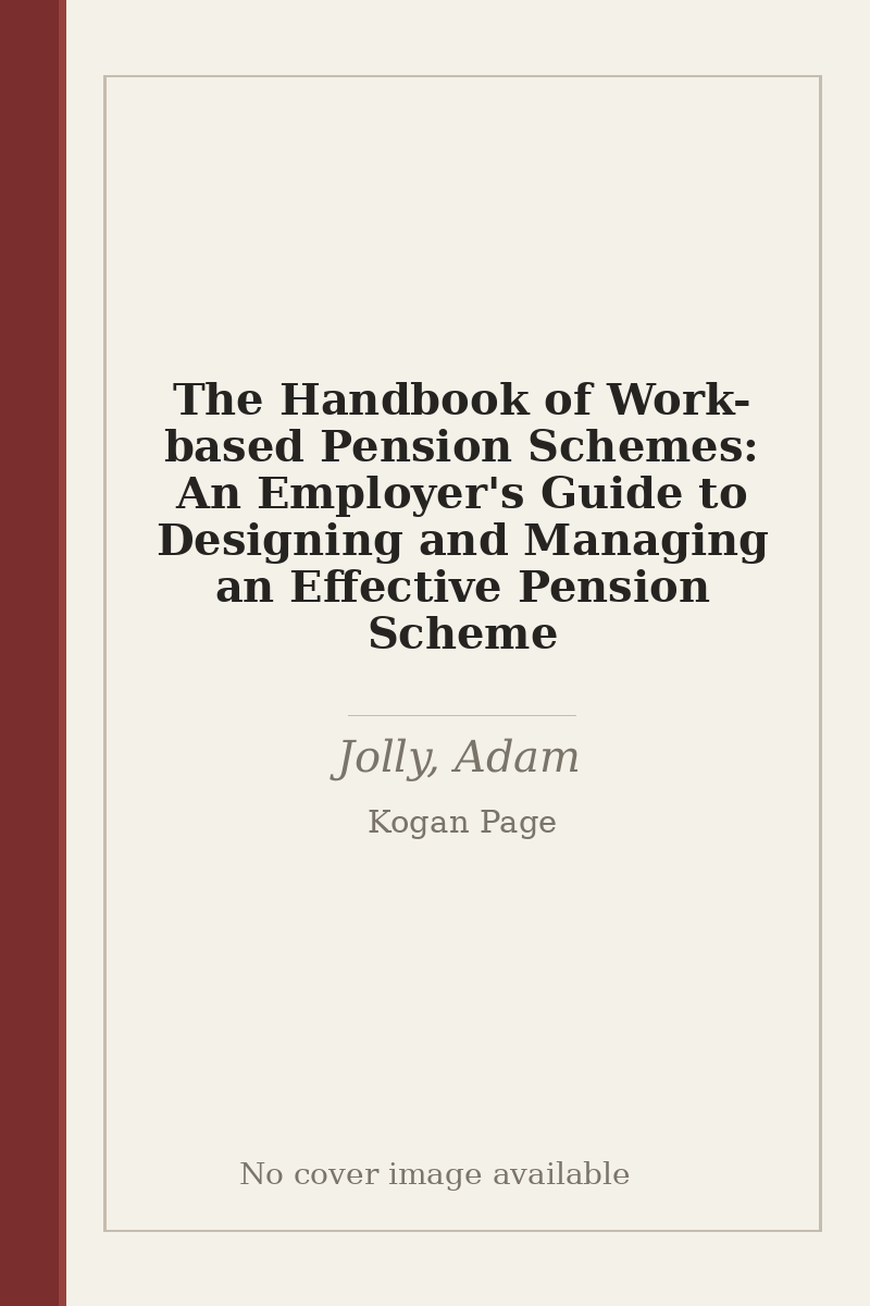The Handbook of Work-based Pension Schemes: An Employer's Guide to Designing and Managing an Effective Pension Scheme - no cover image available