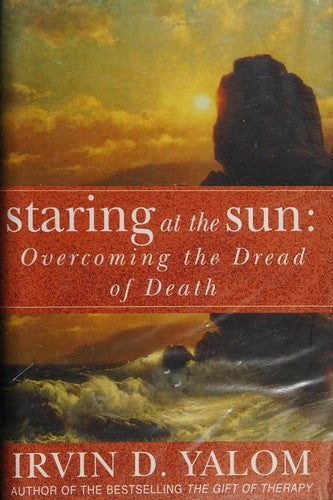 Staring at the Sun: Overcoming the Dread of Death: Being at peace with your own mortality