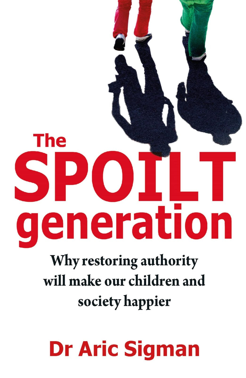 The Spoilt Generation: Why Restoring Authority Will Make Our Children and Society Happier