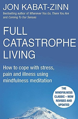 Full Catastrophe Living, Revised Edition: How to cope with stress, pain and illness using mindfulness meditation