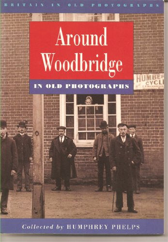 Around Woodbridge in Old Photographs (Britain in Old Photographs)