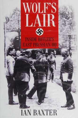 Wolf's Lair: Inside Hitler's East Prussian HQ