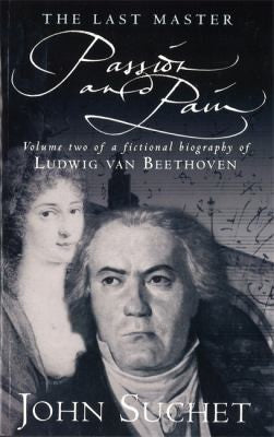 The Last Master: Passion and Pain: Volume Two of a Fictional Biography of Ludwig van Beethoven