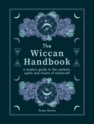 The Wiccan Handbook: A Modern Guide to the Symbols, Spells and Rituals of Witchcraft