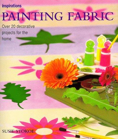 Painting Fabric: Over 20 Decorative Treatments for the Home (Inspirations S.)