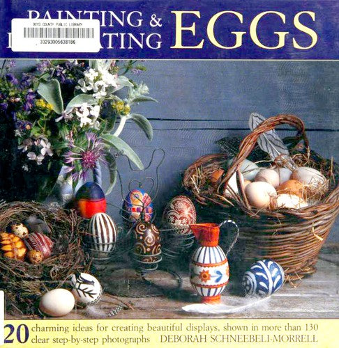 Painting & Decorating Eggs: 20 Charming Ideas for Creating Beautiful Displays Shown in More Than 130 Step-by-step Photographs