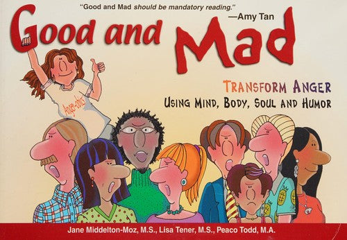 Good and Mad: Transform Anger Using Mind, Body, Soul and Humor