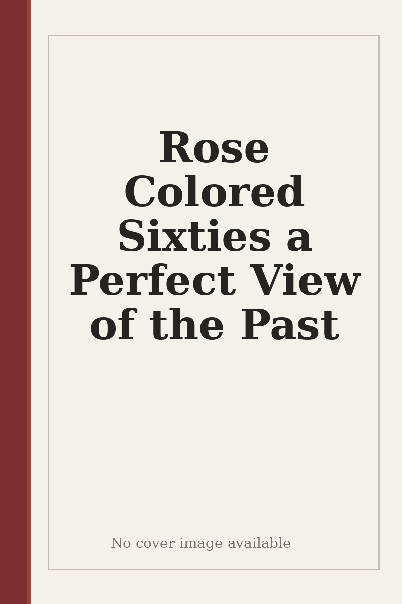Rose Colored Sixties a Perfect View of the Past - no cover image available