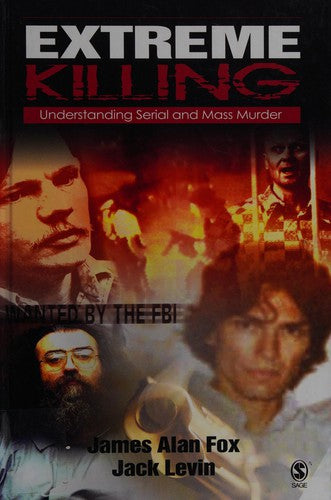 Extreme Killing: Understanding Serial and Mass Murder