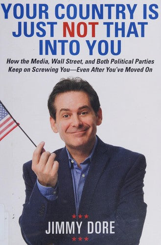 Your Country is Just Not That Into You: How the Media, Wall Street, and Both Political Parties Keep on Screwing You - Even After You've Moved On